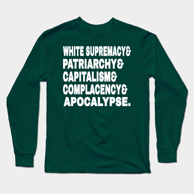 White Supremacy& Patriarchy& Capitalism& Complacency& Apocalypse. - White - Back Long Sleeve T-Shirt by SubversiveWare